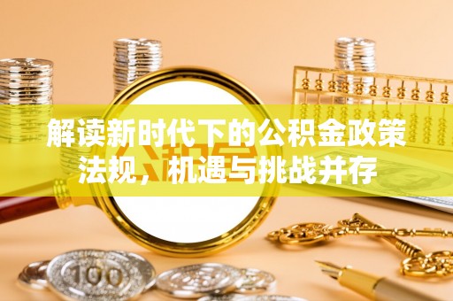 诸暨解读新时代下的公积金政策法规，机遇与挑战并存