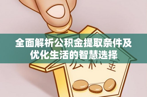 诸暨全面解析公积金提取条件及优化生活的智慧选择