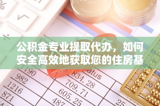 诸暨公积金专业提取代办，如何安全高效地获取您的住房基金
