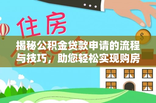 诸暨揭秘公积金贷款申请的流程与技巧，助您轻松实现购房梦