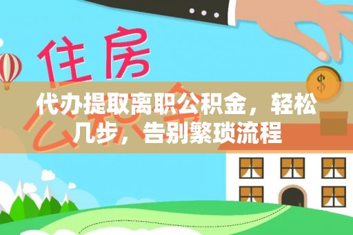诸暨代办提取离职公积金，轻松几步，告别繁琐流程