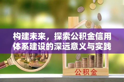 诸暨构建未来，探索公积金信用体系建设的深远意义与实践路径