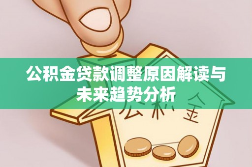 诸暨公积金贷款调整原因解读与未来趋势分析