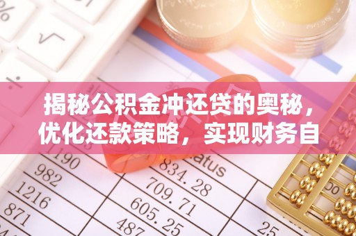 诸暨揭秘公积金冲还贷的奥秘，优化还款策略，实现财务自由