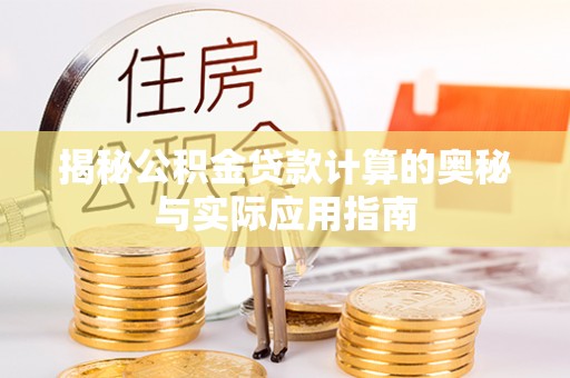 诸暨揭秘公积金贷款计算的奥秘与实际应用指南