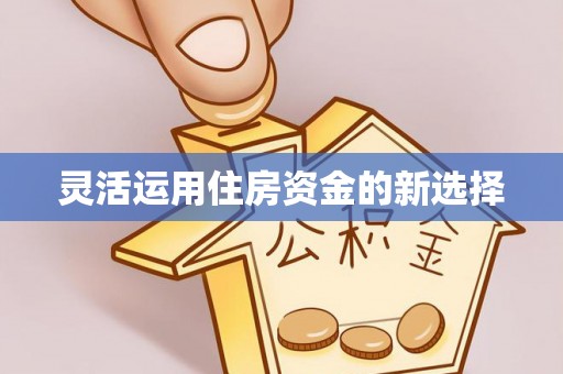 诸暨灵活运用住房资金的新选择
