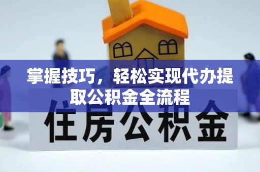 诸暨掌握技巧，轻松实现代办提取公积金全流程