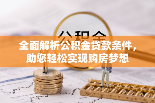 诸暨全面解析公积金贷款条件，助您轻松实现购房梦想