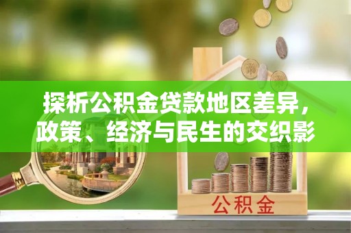诸暨探析公积金贷款地区差异，政策、经济与民生的交织影响