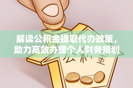 诸暨解读公积金提取代办政策，助力高效办理个人财务规划