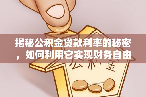 诸暨揭秘公积金贷款利率的秘密，如何利用它实现财务自由？