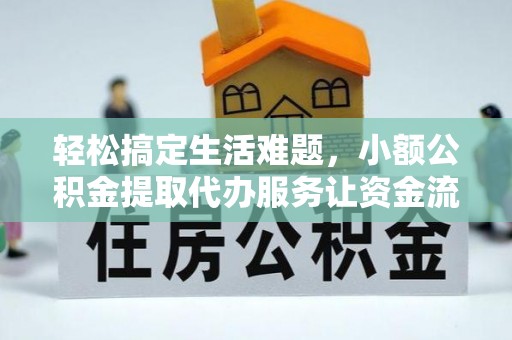 诸暨轻松搞定生活难题，小额公积金提取代办服务让资金流转更便捷