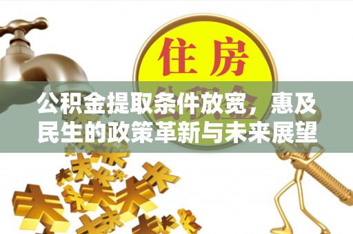 诸暨公积金提取条件放宽，惠及民生的政策革新与未来展望