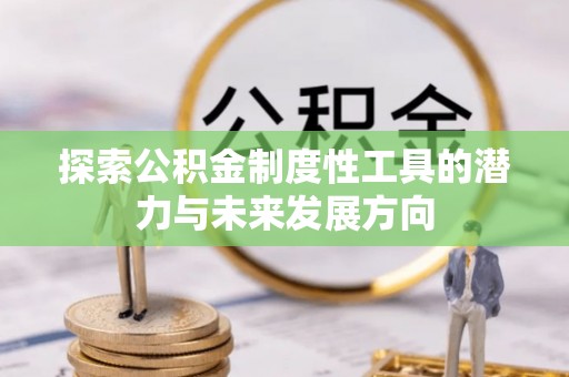 诸暨探索公积金制度性工具的潜力与未来发展方向
