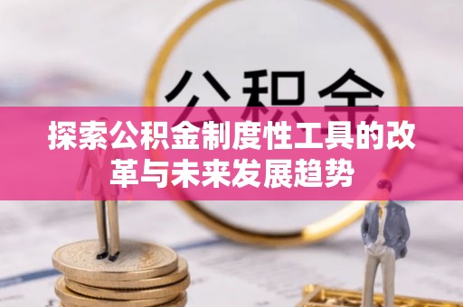 诸暨探索公积金制度性工具的改革与未来发展趋势