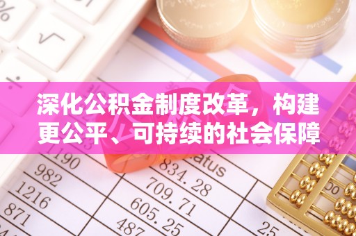 诸暨深化公积金制度改革，构建更公平、可持续的社会保障体系