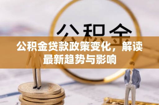 诸暨公积金贷款政策变化，解读最新趋势与影响