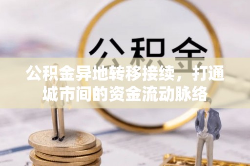 诸暨公积金异地转移接续，打通城市间的资金流动脉络