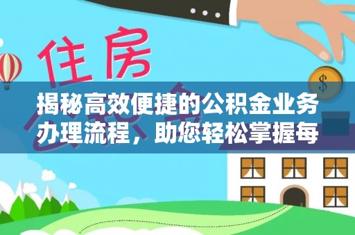 诸暨揭秘高效便捷的公积金业务办理流程，助您轻松掌握每一步