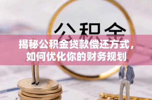 诸暨揭秘公积金贷款偿还方式，如何优化你的财务规划