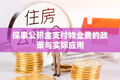 诸暨探索公积金支付物业费的政策与实际应用