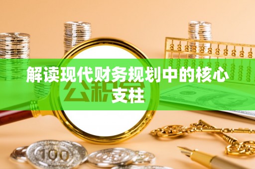 诸暨解读现代财务规划中的核心支柱