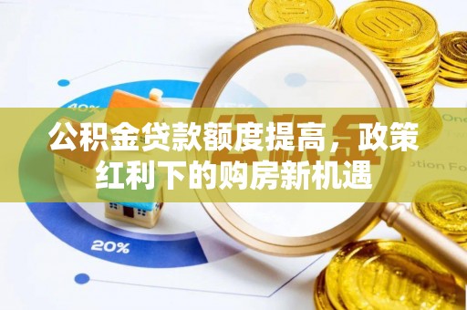 诸暨公积金贷款额度提高，政策红利下的购房新机遇