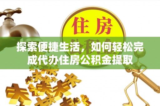 诸暨探索便捷生活，如何轻松完成代办住房公积金提取