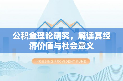 诸暨公积金理论研究，解读其经济价值与社会意义