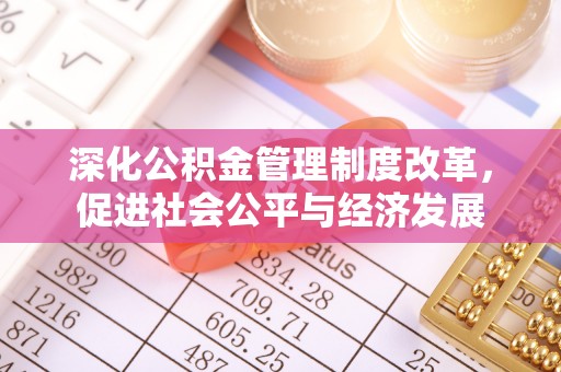 诸暨深化公积金管理制度改革，促进社会公平与经济发展