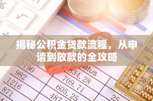 诸暨揭秘公积金贷款流程，从申请到放款的全攻略