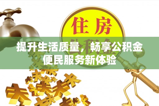 诸暨提升生活质量，畅享公积金便民服务新体验