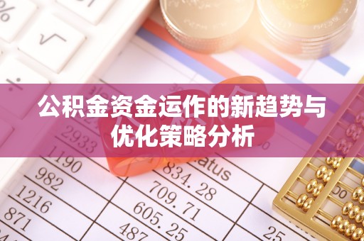诸暨公积金资金运作的新趋势与优化策略分析