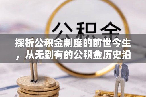 诸暨探析公积金制度的前世今生，从无到有的公积金历史沿革解析