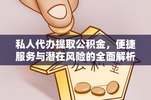 诸暨私人代办提取公积金，便捷服务与潜在风险的全面解析