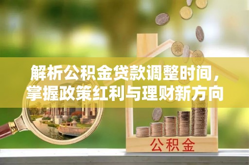 诸暨解析公积金贷款调整时间，掌握政策红利与理财新方向