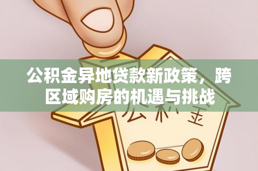 诸暨公积金异地贷款新政策，跨区域购房的机遇与挑战
