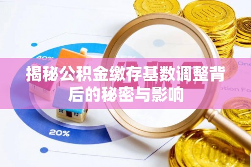 诸暨揭秘公积金缴存基数调整背后的秘密与影响