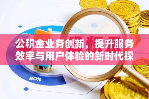 诸暨公积金业务创新，提升服务效率与用户体验的新时代探索
