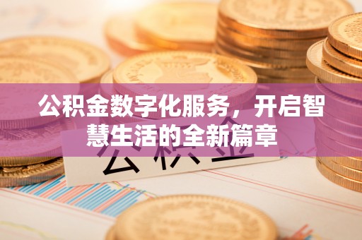 诸暨公积金数字化服务，开启智慧生活的全新篇章