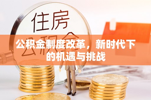 诸暨公积金制度改革，新时代下的机遇与挑战