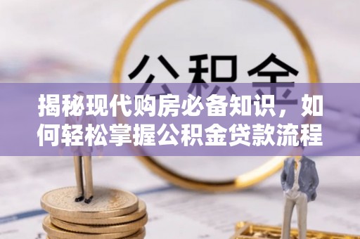 诸暨揭秘现代购房必备知识，如何轻松掌握公积金贷款流程
