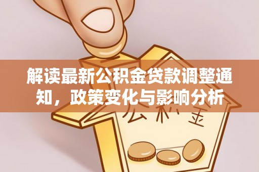 诸暨解读最新公积金贷款调整通知，政策变化与影响分析