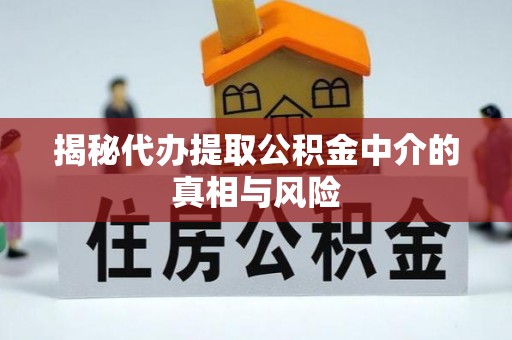 诸暨揭秘代办提取公积金中介的真相与风险