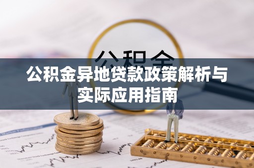 诸暨公积金异地贷款政策解析与实际应用指南