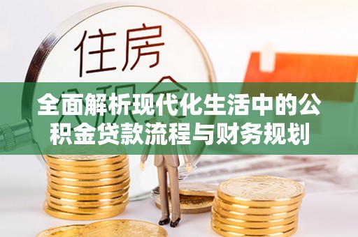 诸暨全面解析现代化生活中的公积金贷款流程与财务规划