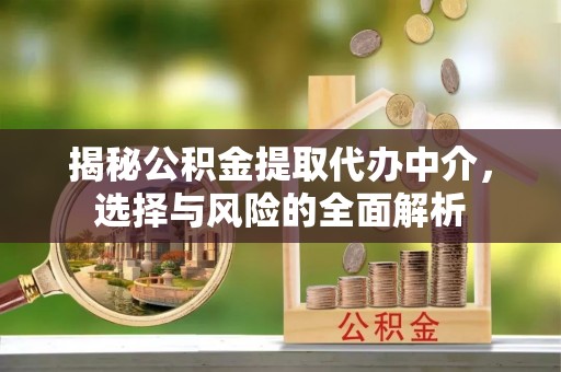诸暨揭秘公积金提取代办中介，选择与风险的全面解析