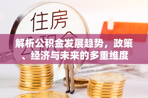 诸暨解析公积金发展趋势，政策、经济与未来的多重维度