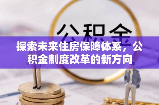 诸暨探索未来住房保障体系，公积金制度改革的新方向