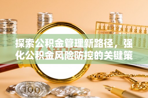 诸暨探索公积金管理新路径，强化公积金风险防控的关键策略